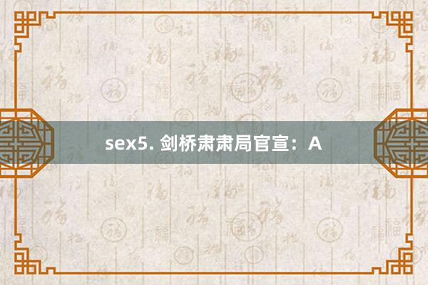 sex5. 剑桥肃肃局官宣：A